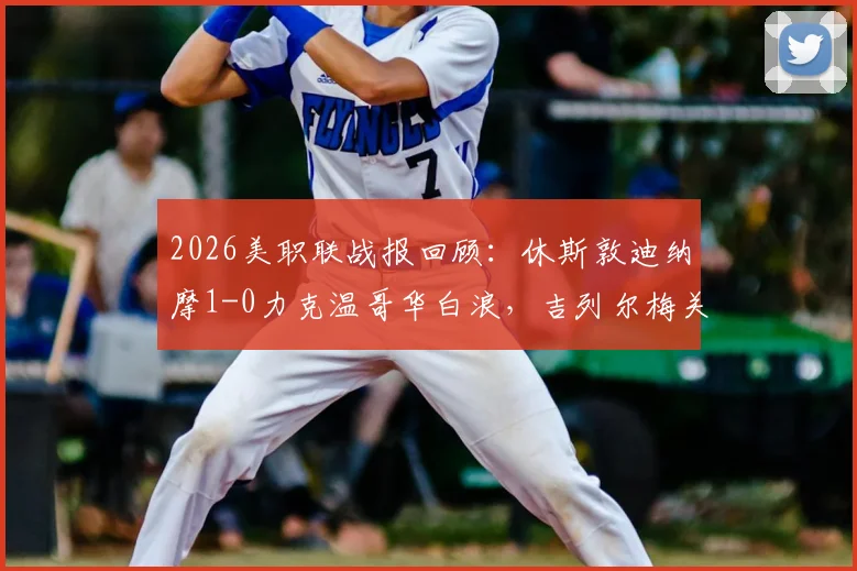 2026美职联战报回顾：休斯敦迪纳摩1-0力克温哥华白浪，吉列尔梅关键进球致胜解析