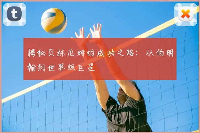 揭秘贝林厄姆的成功之路：从伯明翰到世界级巨星